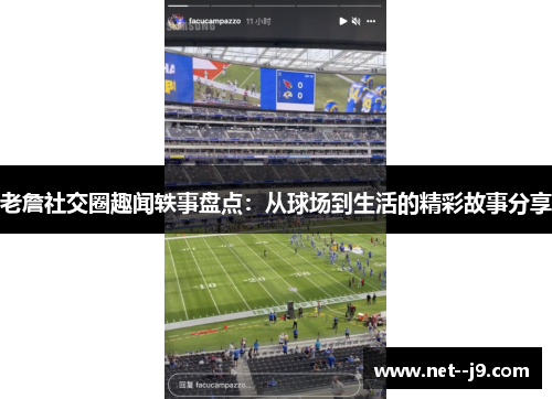 老詹社交圈趣闻轶事盘点：从球场到生活的精彩故事分享