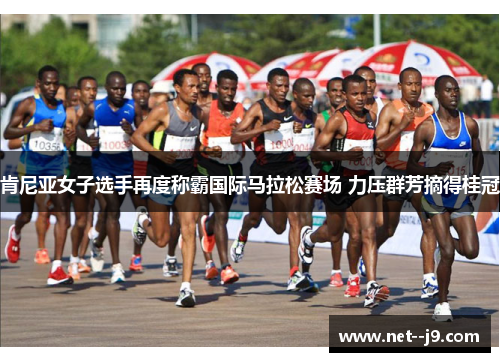 肯尼亚女子选手再度称霸国际马拉松赛场 力压群芳摘得桂冠