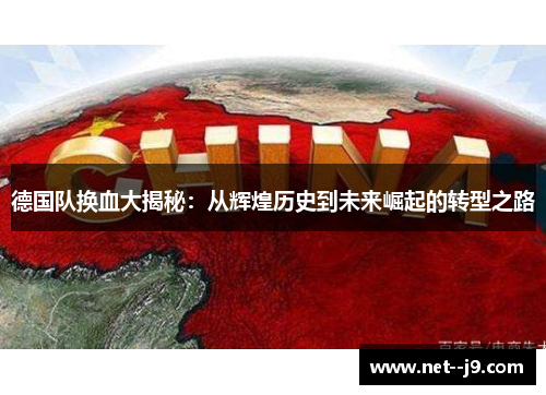 德国队换血大揭秘：从辉煌历史到未来崛起的转型之路