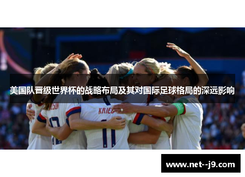 美国队晋级世界杯的战略布局及其对国际足球格局的深远影响