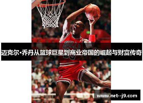 迈克尔·乔丹从篮球巨星到商业帝国的崛起与财富传奇