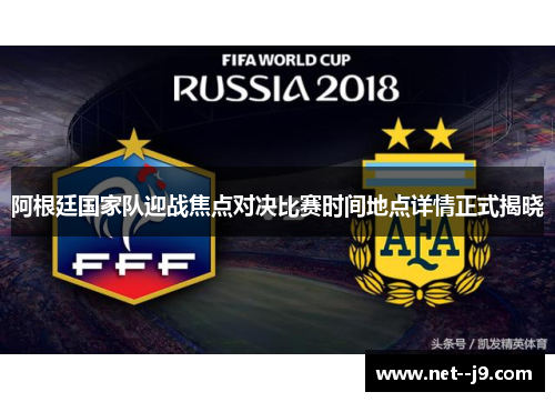 阿根廷国家队迎战焦点对决比赛时间地点详情正式揭晓