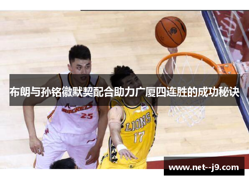布朗与孙铭徽默契配合助力广厦四连胜的成功秘诀