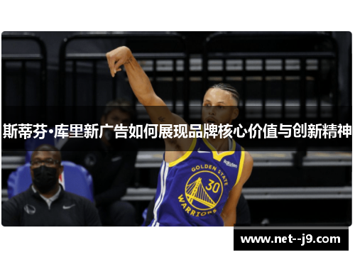 斯蒂芬·库里新广告如何展现品牌核心价值与创新精神