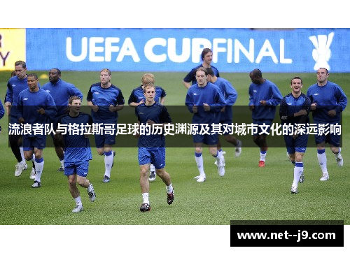 流浪者队与格拉斯哥足球的历史渊源及其对城市文化的深远影响