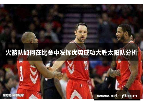 火箭队如何在比赛中发挥优势成功大胜太阳队分析