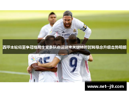 西甲本轮将至争冠格局生变多队命运迎来关键转折时刻悬念升级走势明朗