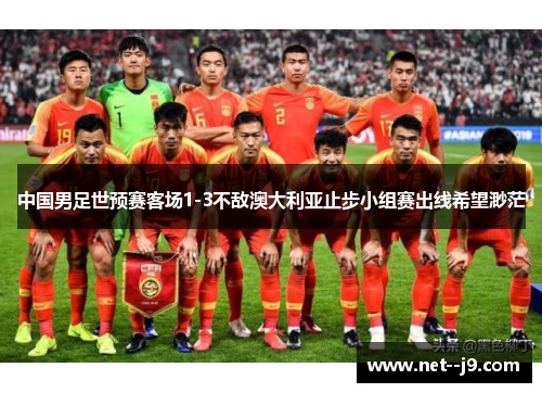 中国男足世预赛客场1-3不敌澳大利亚止步小组赛出线希望渺茫