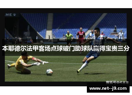 本耶德尔法甲客场点球破门助球队赢得宝贵三分